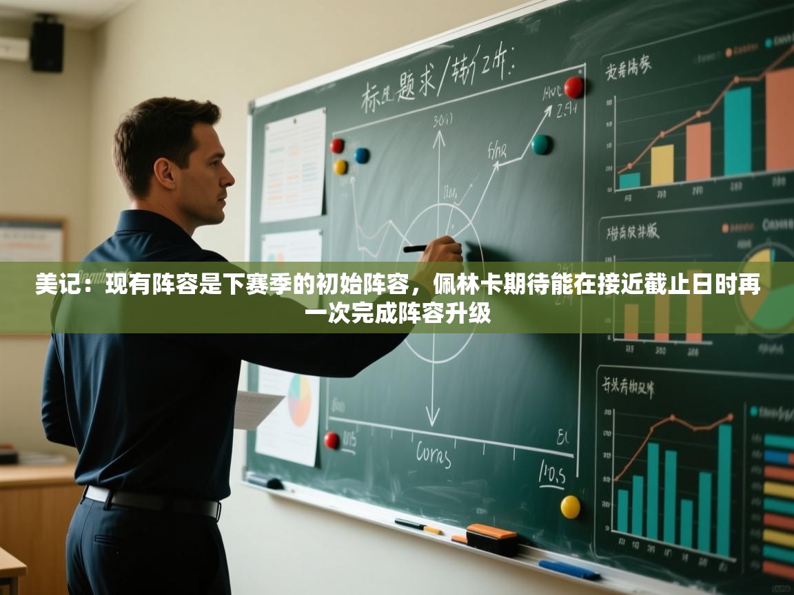 美记：现有阵容是下赛季的初始阵容，佩林卡期待能在接近截止日时再一次完成阵容升级