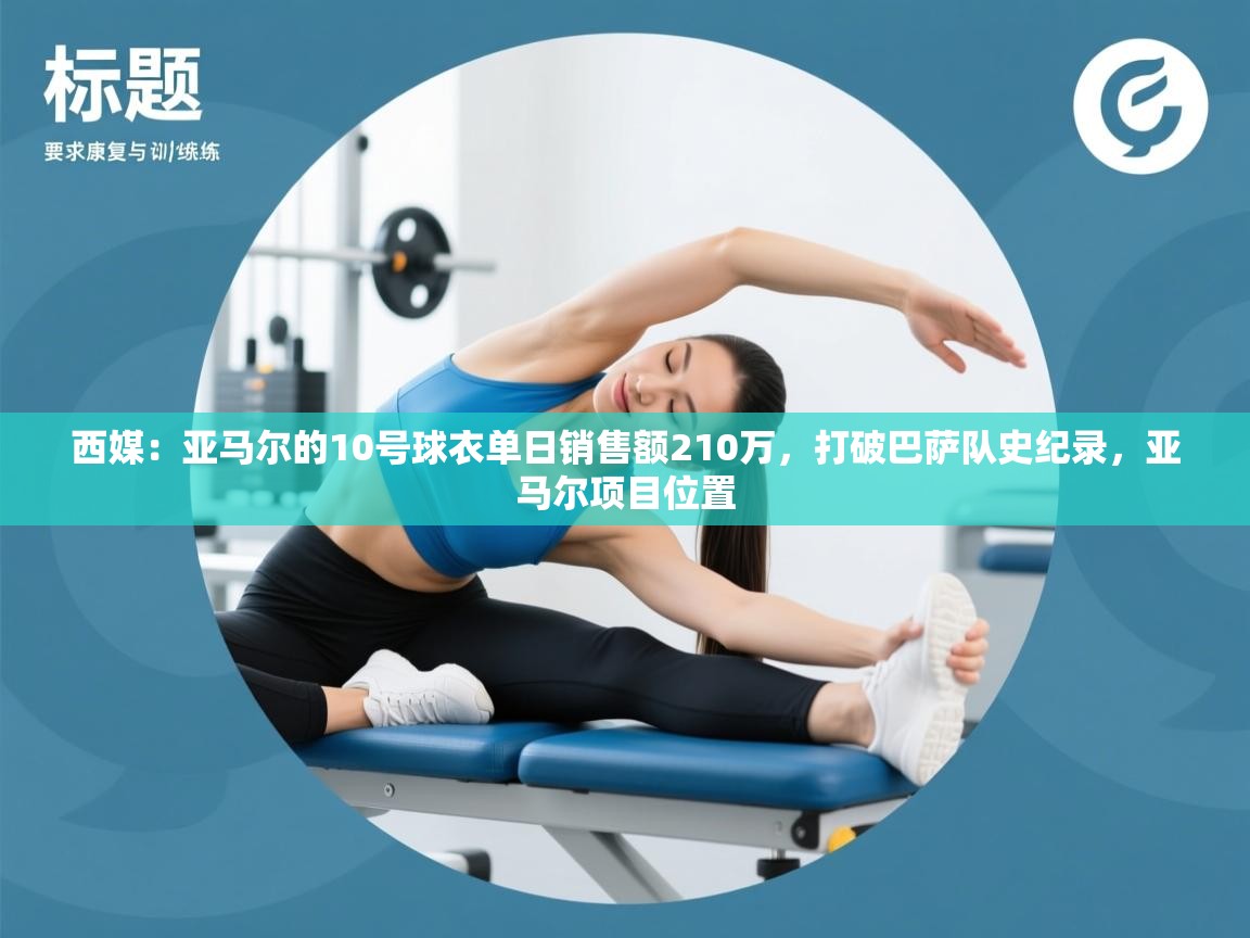 西媒:亚马尔的10号球衣单日销售额210万,打破巴萨队史纪录,亚马尔项目位置 第2张