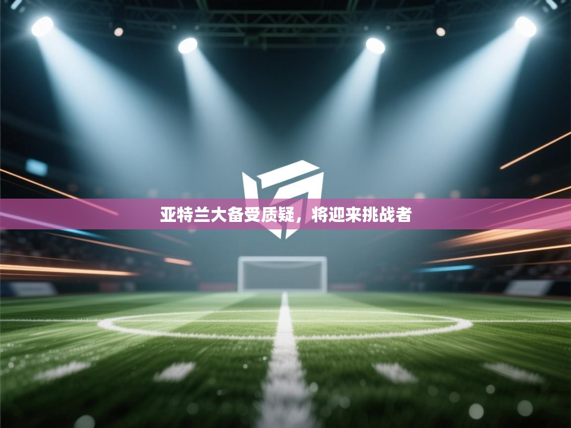 亚特兰大备受质疑，将迎来挑战者  第2张