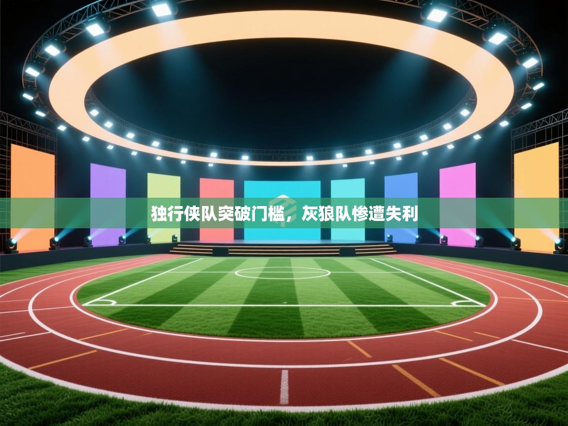 独行侠队突破门槛，灰狼队惨遭失利