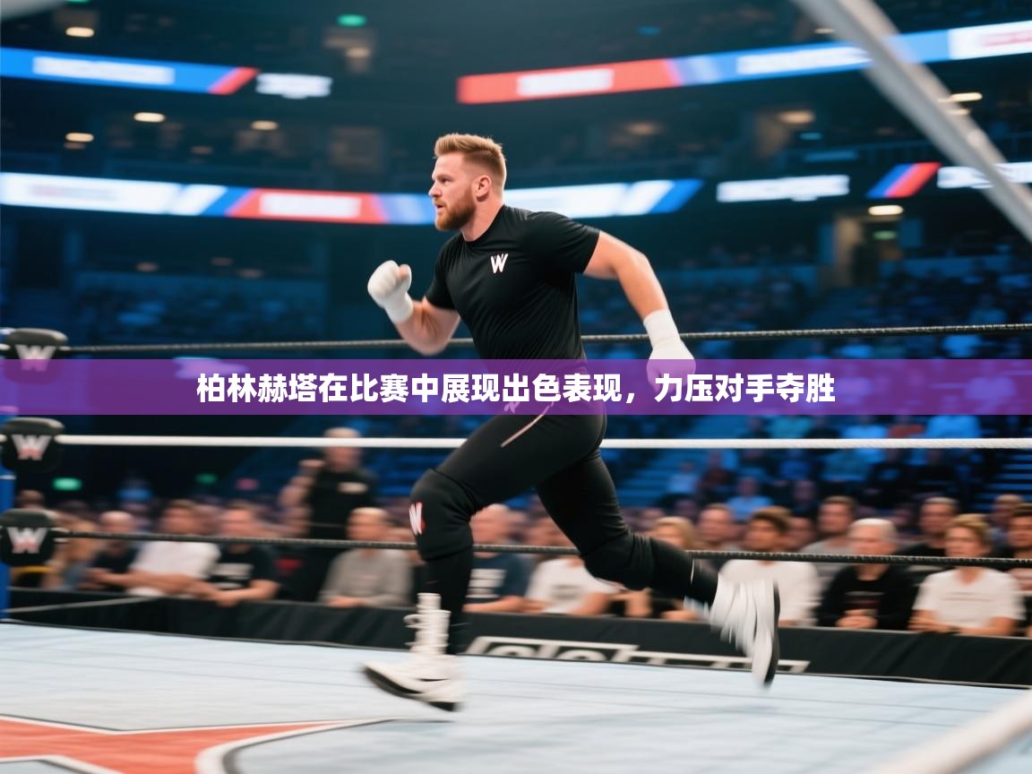 柏林赫塔在比赛中展现出色表现，力压对手夺胜